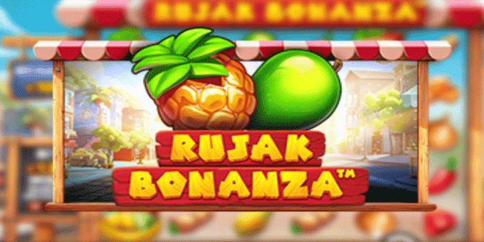 Cara Memahami Fitur Bonus Slot Rujak Bonanza Agar Maxwin